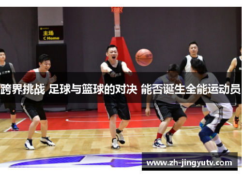 跨界挑战 足球与篮球的对决 能否诞生全能运动员